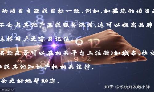 在填写“tokenim”名称时，通常需要根据具体的项目或需求来决定。以下是一些常见的建议和考虑因素：

1. **项目相关性**：确保“tokenim”名称与您的项目主题或目标一致。例如，如果您的项目是关于环保的，您可以考虑与环保相关的名称。

2. **独特性**：选择一个独特的名称，以确保不会与其他产品或服务混淆。这可以提高品牌识别度。

3. **易于记忆**：名称应该简短且易于发音，这样用户更容易记住。

4. **可用性**：在决定最终名称之前，检查该名称是否可以在相关平台上注册（如域名、社交媒体账户等）。

5. **法律问题**：确保所选名称没有违反商标或其他知识产权相关法律。

如果您能提供更多关于您项目的具体信息，我会更好地帮助您。