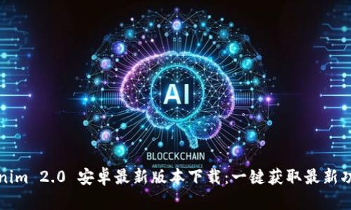 Tokenim 2.0 安卓最新版本下载：一键获取最新功能与