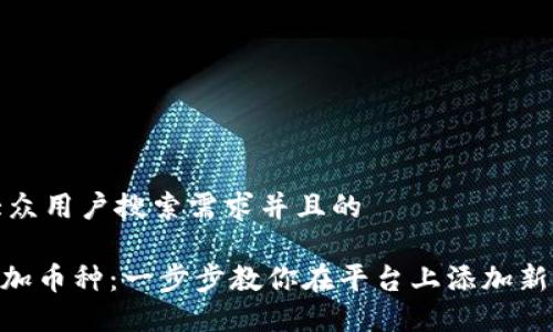 思考一个符合大众用户搜索需求并且的

Tokenim如何添加币种：一步步教你在平台上添加新币的流程与技巧