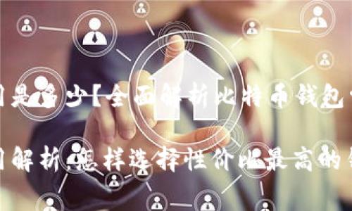 比特币钱包费用是多少？全面解析比特币钱包常见费用和选择

比特币钱包费用解析：怎样选择性价比最高的钱包