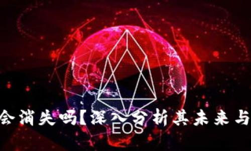 Tokenim会消失吗？深入分析其未来与市场动态