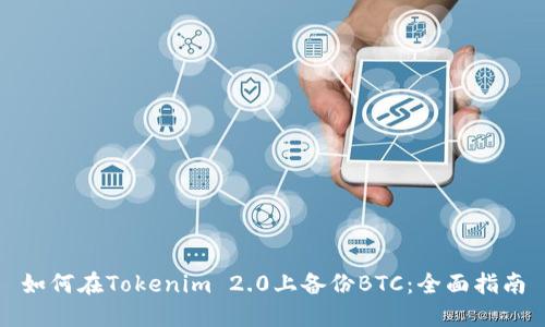如何在Tokenim 2.0上备份BTC：全面指南