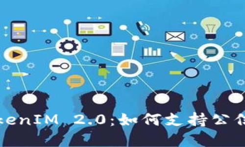 深入了解TokenIM 2.0：如何支持公信宝生态系统