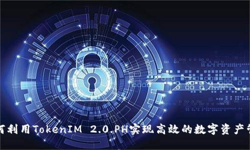 如何利用TokenIM 2.0.PH实现高效的数字资产管理