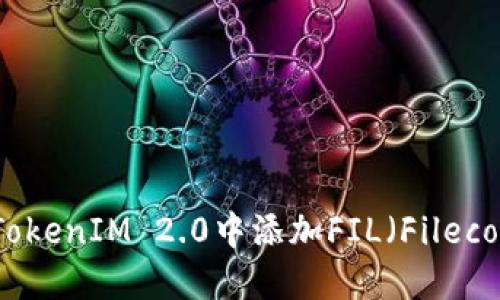 如何在TokenIM 2.0中添加FIL（Filecoin）资产