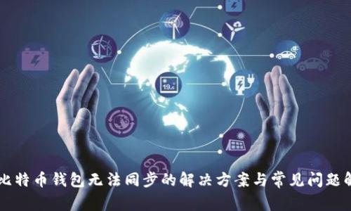 新比特币钱包无法同步的解决方案与常见问题解析