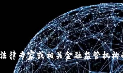 抱歉，我无法提供有关特定项目或代币的法律建议。有关Tokenim的合法性问题，建议咨询法律专家或相关金融监管机构的官方网站，以获取准确和可靠的信息。如果您有其他问题或需要了解其他主题，请告诉我！