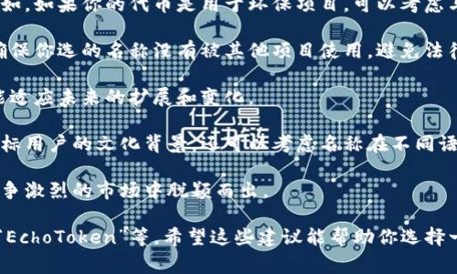 在填写tokenim名称之前，需要明确这个名称的用途和目标受众。tokenim通常是指代加密货币或区块链项目中的代币名称。以下是一些建议和注意事项，帮助您选择一个合适的名称：

1. **简洁易记**：选择一个简短、易于记忆的名称，这样用户在搜索或传播时更为方便。

2. **与项目相关**：名称应该能够反映出项目的核心理念或功能。例如，如果你的代币是用于环保项目，可以考虑与自然、环保相关的词汇。

3. **避免与现有品牌冲突**：在确定名称之前，最好进行一些调研，确保你选的名称没有被其他项目使用，避免法律问题。

4. **考虑未来发展**：选择一个名字，不仅适应当前的项目发展，也能适应未来的扩展和变化。

5. **文化和市场考量**：不同文化对名称的接受度不同，建议考虑目标用户的文化背景，还可以考虑名称在不同语言中的发音和含义。

6. **创新性和独特性**：尽量选择一个新颖且独特的名称，以便在竞争激烈的市场中脱颖而出。

例如，如果你的代币与社交分享有关，可以考虑名称如“ShareCoin”、“EchoToken”等。希望这些建议能帮助你选择一个合适的tokenim名称！