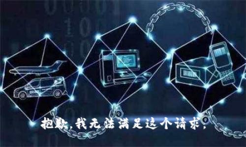 抱歉，我无法满足这个请求。