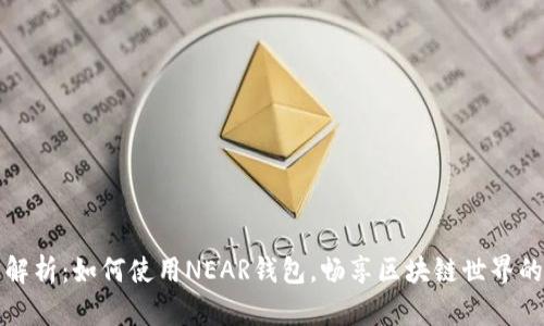 全面解析：如何使用NEAR钱包，畅享区块链世界的便利