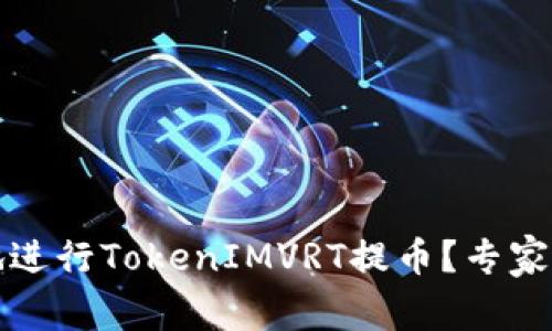 如何安全便捷地进行TokenIMVRT提币？专家指南与最佳实践