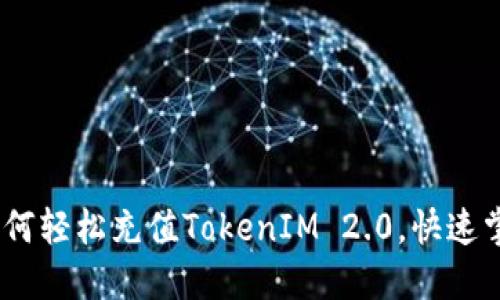 全面指南：如何轻松充值TokenIM 2.0，快速掌握操作技巧