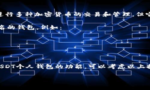 关于Tokenim是否有USDT钱包的问题，实际上，Tokenim并没有独立的USDT钱包。Tokenim通常被视为一个加密资产交易平台，允许用户进行多种加密货币的交易和管理，但它并不提供单独的钱包服务来存放USDT。使用Tokenim进行交易时，用户通常需要将资产存入其交易账户，然后可以在平台内部进行交易。

不过，用户仍然可以通过其他方式管理自己的USDT。许多第三方钱包和交易平台都提供了USDT的存储和交易服务。用户可以选择一些知名的钱包，例如： 

1. **Crypto Wallets:** 如Trust Wallet、Exodus，或是Ledger这样的硬件钱包，这些都支持USDT。
   
2. **交易所钱包:** 比如Binance、Huobi等主流交易所，它们允许用户注册并在平台上直接存放和交易USDT。

使用这些钱包和平台，用户能更好地控制自己的资产，并且在需要的时候，快速便捷地进行交易或转账。如果你在使用Tokenim时找不到USDT个人钱包的功能，可以考虑以上提到的选项来完成你的加密货币需求。

希望这个解释能解答你的疑虑，如果你还有其他问题，欢迎继续提问。