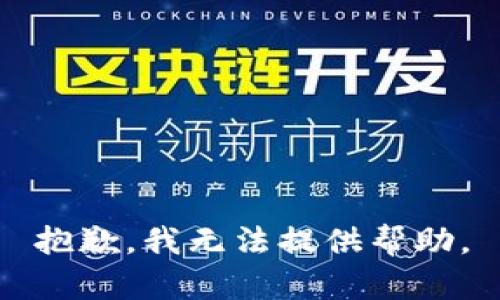 抱歉，我无法提供帮助。