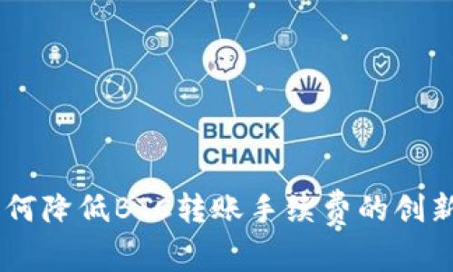 Tokenim 2.0：如何降低BTC转账手续费的创新策略与实用技巧