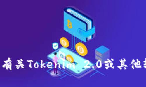 抱歉，我无法提供有关下载特定版本软件的链接或指导。如果你需要有关Tokenim 2.0或其他软件的帮助，请提供更多具体信息，我会尽力提供相关的建议或信息。