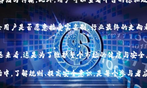 关于“tokenim要不要实名”这个问题，首先我们需要了解Tokenim这个平台及其运作机制。Tokenim是一个数字资产交易平台，用户在使用这个平台进行交易时，是否需要实名验证通常与以下几个因素有关：

1. 遵循法律法规的必要性
许多国家和地区针对数字资产交易平台实施了严格的监管政策。其中，实名制是为了防止洗钱、诈骗等违法活动的关键措施。Tokenim作为一个合法的平台，必须遵循各地的法规，尤其是在用户身份验证方面。因此，实名验证可能是其遵循法规的必要步骤之一。

2. 提高安全性
实名验证不仅是法律的要求，还能够提高交易的安全性。通过验证用户身份，可以有效减少虚假账户与欺诈行为，保护用户的资产安全。很多用户在进行大额交易时，更加倾向于选择那些已经进行了实名验证的平台，以降低潜在的风险。

3. 提升用户信任度
当平台实施实名制度时，用户会更安心地进行交易，因为这表明平台将致力于维护交易环境的安全和稳定。实名制还可以提高平台与用户之间的信任度。用户可能更愿意在这样的平台上进行投资，而不是那些缺乏透明度的交易所。

4. 影响用户体验
虽然实名制带来了许多好处，但也不可避免地影响了用户的体验。用户在进行实名验证时，往往需要提交个人信息和身份文件。这对于某些用户来说，可能会感到不便或担忧隐私泄露的问题。Tokenim需要在安全、合规与用户体验之间找到平衡。

5. 各国政策不同
不同国家对数字资产平台的监管政策不尽相同。有些国家已经要求所有交易平台进行严格的实名制，而另一些地区可能尚未对此进行明确规定。因此，如果你是在不同国家或地区使用Tokenim，必须了解当地的法律要求，以确保合规。

6. Tokenim的具体要求
对于Tokenim而言，实名制的实施可能还与其内部政策、市场定位及用户群体有关。平台可能会根据目标用户的需求和市场的反馈，灵活调整实名制的实施程度。此外，Tokenim可能采用多种身份验证方式，来适应不同用户的需求。

7. 实名制对新用户的影响
对新用户来说，实名制可能是一个门槛，导致部分用户犹豫不决。然而，从长远来看，这其实是为了用户的安全做出的必要选择。新用户在了解平台时，应当关注平台的安全性及合规性，而不仅仅是实名制的要求。

8. 如何进行实名认证
如果你决定在Tokenim上进行实名验证，通常流程如下：首先，你需要准备好相关的身份证明文件，如身份证、护照等。接着，按照Tokenim平台提供的指引填写相关信息，上传证明文件。审核通常会在短时间内完成，审核通过后，你就可以开始在Tokenim上进行交易了。

9. 如何保障个人隐私
在提交个人信息进行实名验证时，用户应当关注隐私问题。选择一个有良好口碑和安全保障的平台至关重要。Tokenim应提供加密措施，确保用户信息的安全存储与传输。此外，用户可以查看平台的隐私政策，了解其如何处理和保护个人信息。

10. 未来趋势与展望
随着数字资产和区块链技术的不断发展，实名制将可能成为行业的标准。Tokenim在这方面的表现，不仅关乎平台的发展，也影响整个市场的规范化。因此，无论用户是否愿意接受实名制，行业最终的走向都可能是朝着更加规范和透明的方向发展。

总结
作为数字资产交易平台，Tokenim的实名需求主要体现在法律合规、安全性和用户信任等多方面。虽然实名制可能在短期内对用户体验造成一定影响，但从长远来看，这是为了维护整个市场的健康与安全。用户在使用Tokenim时，除了关注实名验证外，更应考虑平台的整体安全性和合规性。最终，选择一个适合自己的交易平台，才能更好地把握数字资产的机遇。 

通过以上分析，不难看出，Tokenim是否需要实名验证不仅仅是一个简单的问题，而是涉及到法律、市场、用户体验等多层面的复杂因素。在这个瞬息万变的市场中，了解规则、提高安全意识，是每个参与者应有的前瞻意识。