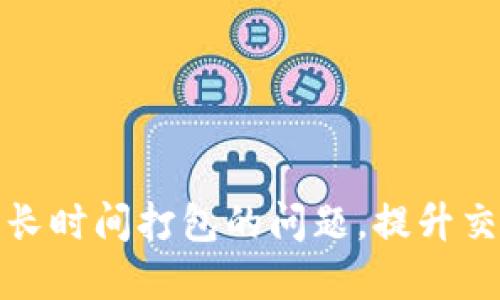 解决以太坊钱包长时间打包的问题，提升交易速度与安全性