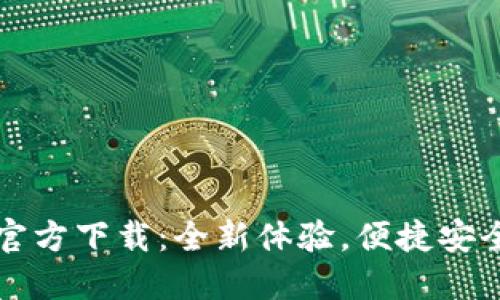 以太坊TokenIM 2.0官方下载：全新体验，便捷安全的数字资产管理工具