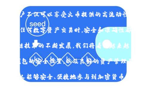 在加密货币交易的领域，火币（Huobi）是一个知名的交易平台，用户可以在上面交易多种数字资产。其中，TokenIM 2.0 是一种新兴的数字资产管理工具，旨在提供更好的用户体验和更强的安全性。那么，火币是否可以转移到 TokenIM 2.0 呢？下面将对此进行详细探讨。

什么是火币和 TokenIM 2.0？
火币是全球领先的数字资产交易平台之一，成立于2013年，总部位于新加坡。它为用户提供买卖比特币、以太坊等多种加密货币的交易服务，拥有丰富的投资产品和高流动性。火币的用户遍布全球，支持多种语言的操作界面，给用户带来了方便快捷的交易体验。

而 TokenIM 2.0 是一个基于区块链技术的数字资产钱包，致力于为用户提供安全、便捷的资产管理体验。它不仅支持多种加密货币的存储和管理，还提供了去中心化的交易功能，用户可以轻松进行资产转账和交易。TokenIM 2.0 的界面友好，适合初学者和专业投资者使用。

火币与 TokenIM 2.0 的互通性
很多用户在进行加密资产管理时，往往需要在不同的平台之间转移资产。这时，就涉及到火币与 TokenIM 2.0 之间的互通性。如果你在火币上拥有加密货币，想要转移到 TokenIM 2.0，你需要了解相关的操作步骤和注意事项。

如何将火币上的资产转移到 TokenIM 2.0？
要将火币上的资产转移到 TokenIM 2.0，你可以按照以下步骤进行操作：

ol
listrong注册并下载 TokenIM 2.0： /strong首先，你需要在官方网站上注册并下载 TokenIM 2.0 应用程序。确保你下载的是最新版本，以体验最佳的安全性和功能。/li

listrong创建钱包： /strong安装完成后，打开 TokenIM 2.0，按照提示创建数字钱包。在创建过程中，务必妥善保存你的助记词和私钥，这是你资金安全的关键。/li

listrong获取钱包地址： /strong创建完成后，TokenIM 2.0 会生成一个专属的钱包地址。你需要记录下这个地址，以便在火币进行转账操作时使用。/li

listrong登录火币账户： /strong登陆你的火币账户，在资产管理页面找到你想转移的加密货币。/li

listrong发起转账： /strong选择“提币”或“转账”选项，输入你在 TokenIM 2.0 中获取的钱包地址。确保地址正确无误，任何错误都可能导致资金的永久丢失。/li

listrong确认转账信息： /strong在完成以上步骤后，火币会要求你确认转账信息。请再次核对钱包地址和转账金额，确保无误，并点击确认。/li

listrong完成转账： /strong转账请求发出后，稍等片刻，你将在 TokenIM 2.0 中看到相应的资产到账。/li
/ol

注意事项
在进行火币到 TokenIM 2.0 的转账过程中，有一些重要的注意事项需要牢记：

ul
li确保网络环境安全，避免在公共Wi-Fi下进行资产操作，以保护账户安全。/li
li每种加密资产在转账时可能会有不同的网络费用，确保在账户中有足够的余额来支付相关费用。/li
li在转账前，务必检查转账地址是否正确，填写错误的地址可能导致资产丢失。/li
li在进行大额转账前，可以先进行小额试探转账，以确保转账过程顺利。/li
/ul

火币与 TokenIM 2.0 的优势
火币作为一个大型交易平台，其优势体现在高流动性、多样化的交易产品和完善的安全措施。而 TokenIM 2.0 则以用户友好的界面和去中心化的资产管理吸引了一大批用户。两者结合，可以为用户的资产管理和交易提供更加灵活、安全的解决方案。

总结
火币与 TokenIM 2.0 的结合为用户提供了更丰富的选择，让加密资产的管理变得更加便捷。通过简单的转账流程，用户不仅可以享受火币提供的高流动性交易，还能通过 TokenIM 2.0 安全地管理他们的数字资产。

希望通过以上的介绍，能够帮助到那些想要将资产从火币转移到 TokenIM 2.0 的用户。无论是新手还是老手，在进行任何数字资产交易时，安全和准确性都应为首要考虑。 

在整个数字资产交易的过程中，了解平台的特点，以及交易的具体操作流程，是每一个用户应该重视的。未来，随着区块链技术的不断发展，我们将看到越来越多的创新产品涌现，为用户带来更好的体验。

必须强调的是，尽管区块链技术在资产安全方面带来了诸多保障，但用户自身的操作也至关重要。保持警惕，定期更新钱包的安全设置，以及良好的资产管理习惯，将帮助用户更好地在这片虚拟货币的海洋中遨游。 

通过不断学习和实践，每一个用户都可以成为数字资产管理的高手。在火币与 TokenIM 2.0 的支持下，我们期待更多人能够安全、便捷地参与到加密货币的世界中来。