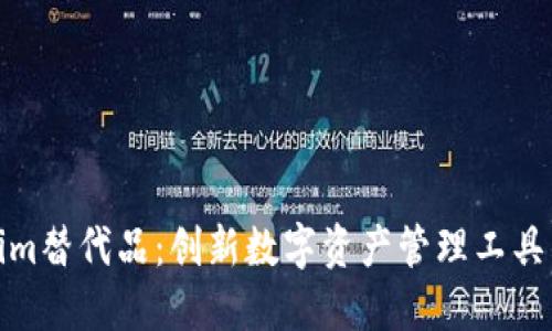 探索Tokenim替代品：创新数字资产管理工具的最佳选择