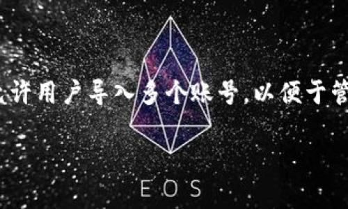 Tokenim 2.0的具体导入账号数量可能会根据软件版本和功能更新而有所不同。一般来说，Tokenim这类支持多账户管理的工具，通常会允许用户导入多个账号，以便于管理不同的社交媒体或加密货币账户。具体的导入账号数量限制，可以参考Tokenim官方的说明或帮助文档，或直接在软件内查看相关设置。

如果你有具体的使用需求或遇到问题，建议直接咨询Tokenim的客服支持获得最新和最准确的信息。