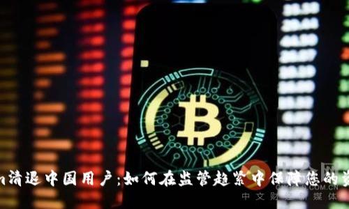 Tokenim清退中国用户：如何在监管趋紧中保障您的资产安全