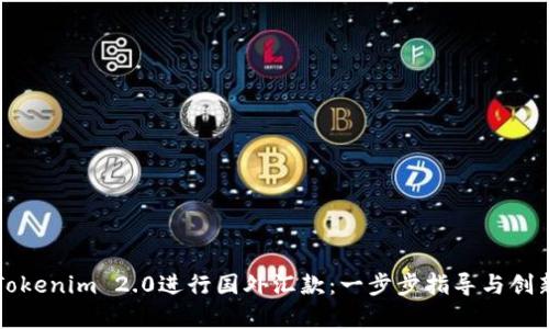 如何使用Tokenim 2.0进行国外汇款：一步步指导与创新优势分析