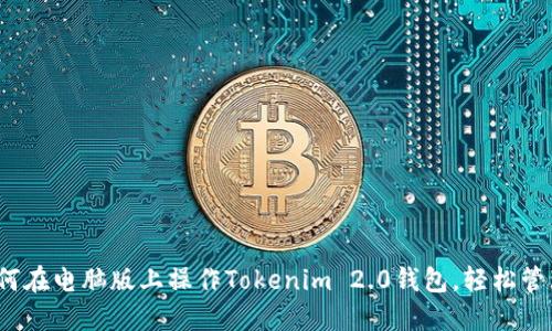 一站式指南：如何在电脑版上操作Tokenim 2.0钱包，轻松管理你的数字资产