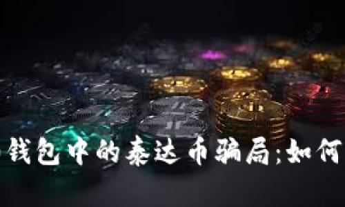 揭秘Tokenim 2.0钱包中的泰达币骗局：如何保护你的数字资产