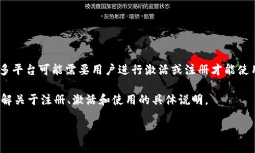 Tokenim 是一款与区块链、加密货币相关的工具或平台。根据一般的区块链应用和服务，许多平台可能需要用户进行激活或注册才能使用其全部功能。不过，激活的具体流程和要求通常会依据平台的设计和功能不同而有所不同。

如果您想了解 Tokenim 是否需要激活，通常可以访问他们的官方网站或查阅用户手册，了解关于注册、激活和使用的具体说明。

如果您能提供更多关于 Tokenim 的信息或背景，我将能给出更为详细的解答！