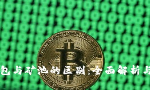 以太坊钱包与矿池的区别：全面解析与选择指南