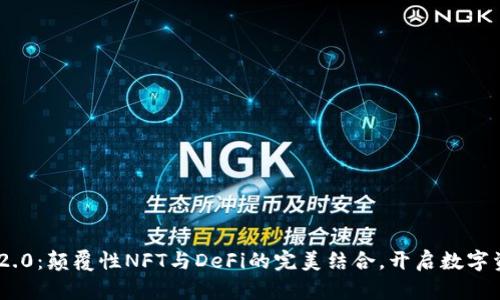 Tokenim 2.0：颠覆性NFT与DeFi的完美结合，开启数字资产新纪元