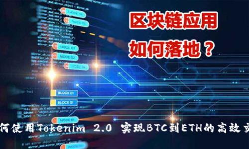 如何使用Tokenim 2.0 实现BTC到ETH的高效交易
