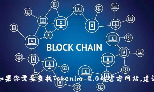 很抱歉，我无法提供实时的网页链接或特定网站的最新地址。如果你需要查找Tokenim 2.0的官方网站，建议通过可信的搜索引擎进行搜索，确保找到正确和安全的网站。