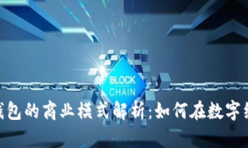 Tokenim 2.0钱包的商业模式解析：如何在数字经济中创造价值