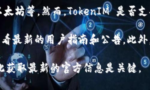 根据目前的信息，TokenIM 是一个提供多种加密货币交易服务的平台，包括比特币、以太坊等。然而，TokenIM 是否支持欧元（EUR）作为交易对或支付方式，可能会因市场政策和平台具体情况而有所不同。

如果您想要了解 TokenIM 是否有支持欧元的选项，建议您访问他们的官方网站或查看最新的用户指南和公告。此外，您还可以联系他们的客户服务，询问有关欧元交易的具体情况。

考虑到加密货币市场的快速变化，各个平台的支持选项和交易对可能会有所调整，因此获取最新的官方信息是关键。