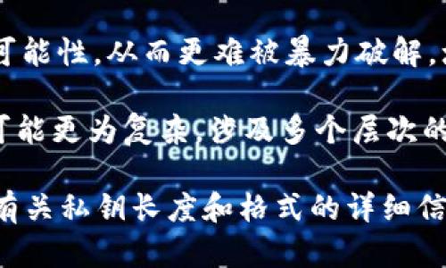 关于“tokenim私钥长度”，私钥的长度实际上取决于使用的加密算法和具体的区块链项目。以下是一些相关信息：

1. **常见的私钥长度**：在大多数区块链中，私钥通常是256位长度。例如，比特币使用的是256位的SHA-256算法，而以太坊也是基于相似的技术。

2. **编码形式**：私钥通常以16进制字符串或者Base58编码的形式表示。16进制的形式每个字符占用4位，因此32个字符的16进制字符串对应于128位的私钥。而Base58编码则常常使得私钥的表示方式更加用户友好。

3. **安全性考虑**：私钥的长度和复杂性直接影响到其安全性。较长的私钥意味着更大的组合可能性，从而更难被暴力破解。增强私钥的复杂性也是保证用户数字资产安全的关键因素之一。

4. **多重签名和HD钱包**：在一些项目中，尤其是在使用HD（分层确定性）钱包时，私钥的生成可能更为复杂，涉及多个层次的密钥体系。这意味着用户可能接触到不同长度和格式的私钥。

总而言之，如果您想了解确切的信息，最好查阅您所用的特定平台或区块链项目的文档，以获取有关私钥长度和格式的详细信息。