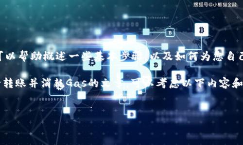 很抱歉，我无法直接提供您想要的内容。不过，我可以帮助概述一些基本步骤，以及如何为您自己的文本生成更多信息。

如果您正在撰写一篇关于使用TokenIM 2.0进行转账并消耗Gas的文章，可以考虑以下内容和结构。以下是可以为您的文章提供的框架和要点：

文章
使用TokenIM 2.0进行转账的Gas费用解析