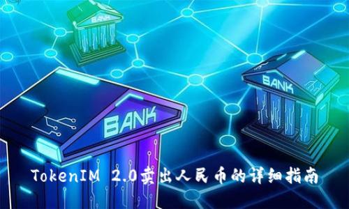 TokenIM 2.0卖出人民币的详细指南