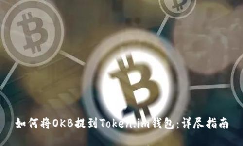 如何将OKB提到Token.im钱包：详尽指南