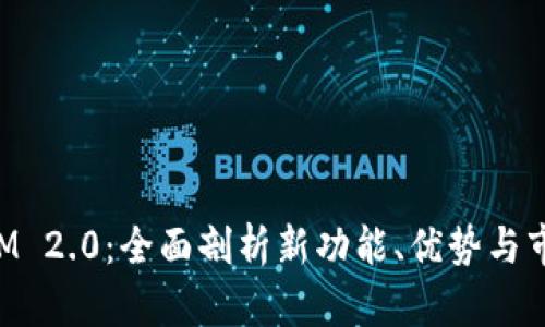 TokenIM 2.0：全面剖析新功能、优势与市场前景