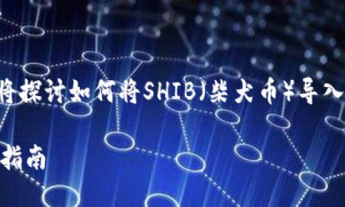 为了更好地满足您的需求，我们将探讨如何将SHIB（柴犬币）导入火币钱包，以及相关的详细信息。

如何将SHIB导入火币钱包：全面指南