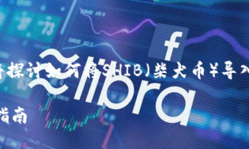 为了更好地满足您的需求，我们将探讨如何将SHIB（柴犬币）导入火币钱包，以及相关的详细信息。

如何将SHIB导入火币钱包：全面指南