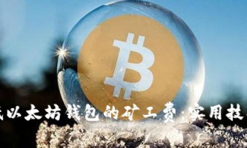 如何调低以太坊钱包的矿工费：实用技巧与建议