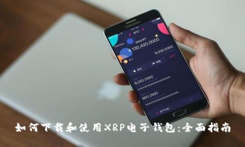 如何下载和使用XRP电子钱包：全面指南