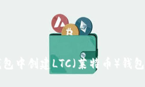如何在TP钱包中创建LTC（莱特币）钱包的详细指南