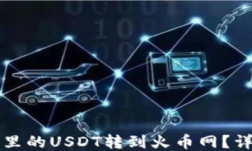 
如何将钱包里的USDT转到火币网？详细操作指南