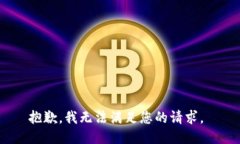 抱歉，我无法满足您的请