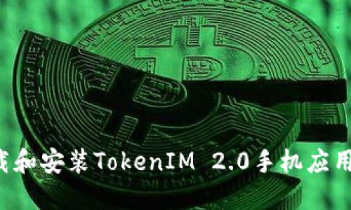 : 如何下载和安装TokenIM 2.0手机应用：全面指南